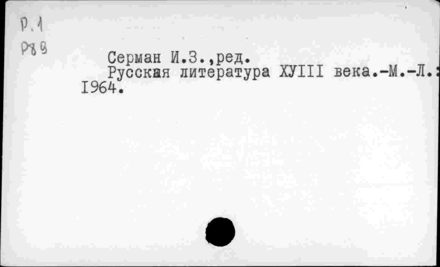 ﻿Серман И.3.,ред.
Русская литература ХУ1П века.-М.-Л. 1964.